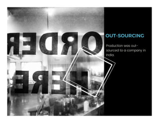 OUT-SOURCING
Production was out-
sourced to a company in
India.
 