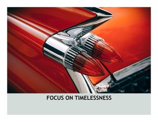 FOCUS ON TIMELESSNESS
 