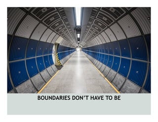 BOUNDARIES DON’T HAVE TO BE
 
