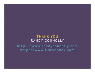 THANK YOU
RANDY CONNOLLY
http://www.randyconnolly.com
http://www.funwebdev.com
 