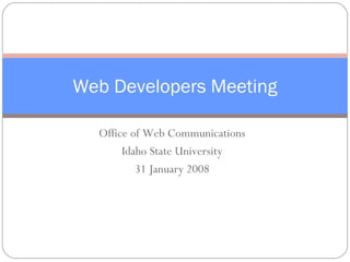 Office of Web Communications Idaho State University 31 January 2008 Web Developers Meeting 