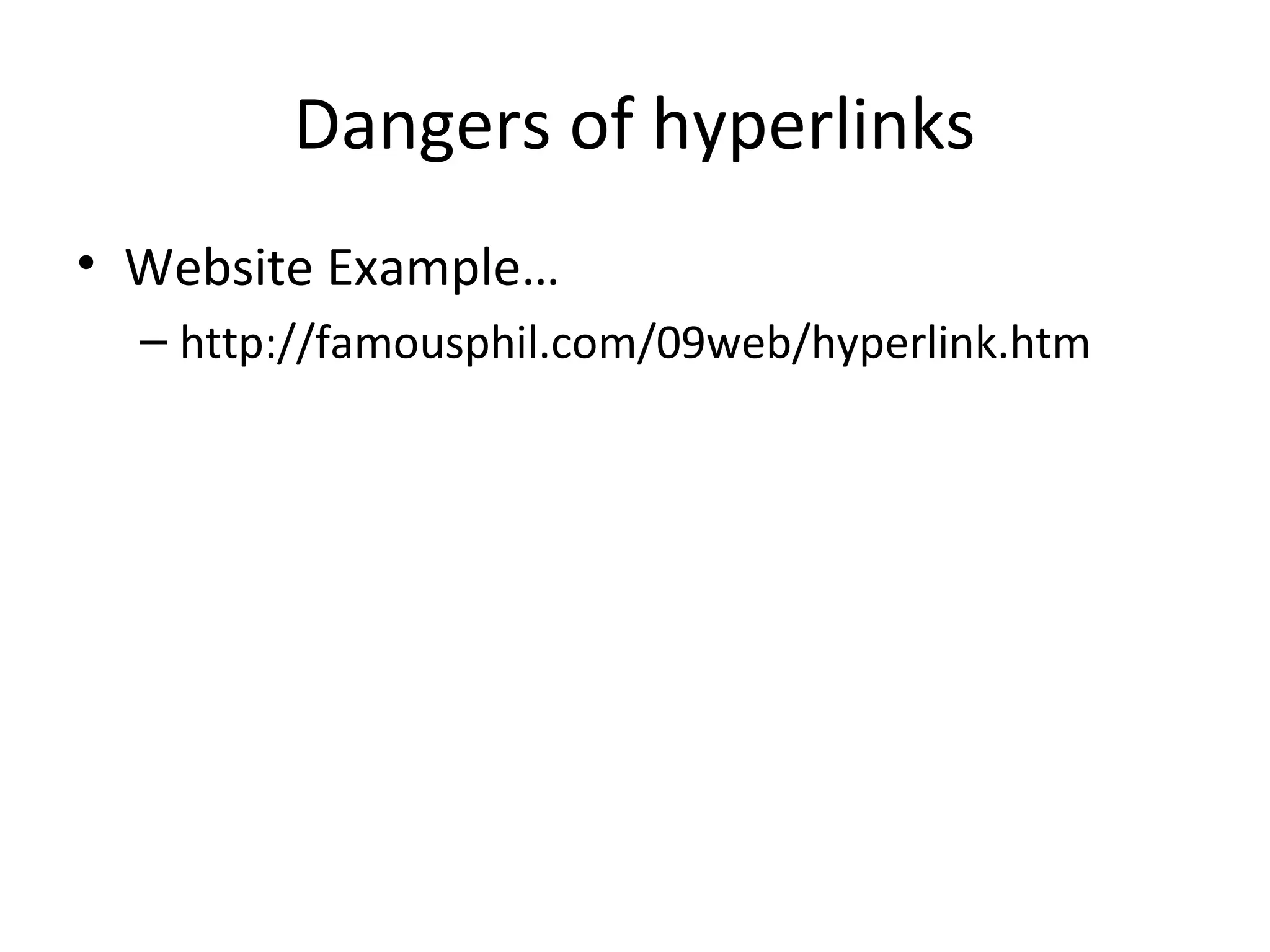Dangers of hyperlinks
• Website Example…
– http://famousphil.com/09web/hyperlink.htm
 