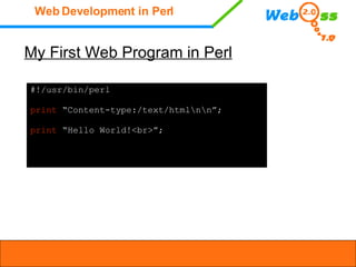 <ul><li>My First Web Program in Perl </li></ul>#!/usr/bin/perl print  “Content-type:/text/html”; print  “Hello World!<br>”; 