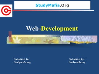 StudyMafia.Org
Submitted To: Submitted By:
Studymafia.org Studymafia.org
Web-Development
 