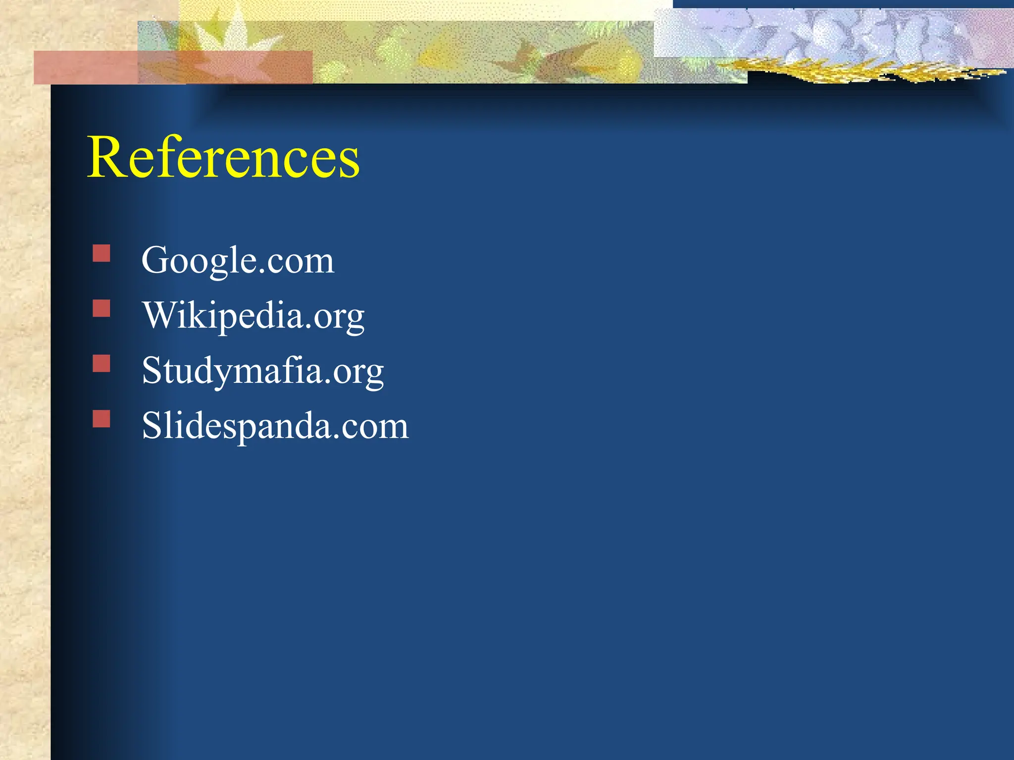 References
 Google.com
 Wikipedia.org
 Studymafia.org
 Slidespanda.com
 