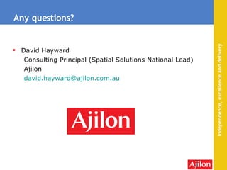 Any questions? David Hayward Consulting Principal (Spatial Solutions National Lead) Ajilon [email_address] 