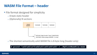 WASM File Format – header
26
• File format designed for simplicity
o 8-byte static header
o (Optionally) N sections
o The ...