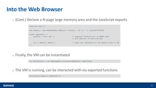Into the Web Browser
39
o (Cont.) Declare a N-page large memory area and the JavaScript exports
o Finally, the VM can be i...