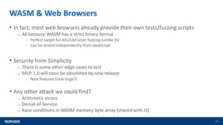 WASM & Web Browsers
55
• In fact, most web browsers already provide their own tests/fuzzing scripts
o All because WASM has...