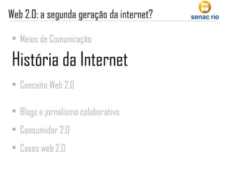 Meios de Comunicação Conceito Web 2.0 Blogs e jornalismo colaborativo Consumidor 2.0 Cases web 2.0 História da Internet 