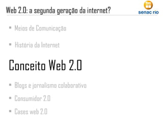 Meios de Comunicação Conceito Web 2.0 Blogs e jornalismo colaborativo Consumidor 2.0 Cases web 2.0 História da Internet 