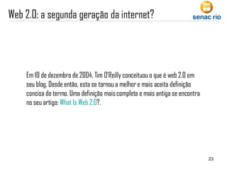 Em 10 de dezembro de 2004, Tim O'Reilly conceituou o que é web 2.0 em seu blog. Desde então, esta se tornou a melhor e mais aceita definição concisa do termo. Uma definição mais completa e mais antiga se encontra no seu artigo:  What  Is  Web  2.0 ?.  