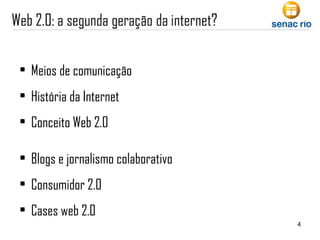 Meios de comunicação História da Internet Conceito Web 2.0 Blogs e jornalismo colaborativo Consumidor 2.0 Cases web 2.0 