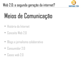 Meios de Comunicação História da Internet Conceito Web 2.0 Blogs e jornalismo colaborativo Consumidor 2.0 Cases web 2.0 