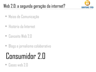Meios de Comunicação Conceito Web 2.0 Cases web 2.0 História da Internet Blogs e jornalismo colaborativo Consumidor 2.0 