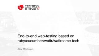 End-to-end web-testing based on
ruby/cucumber/watir/watirsome tech
Alex Mikitenko
 