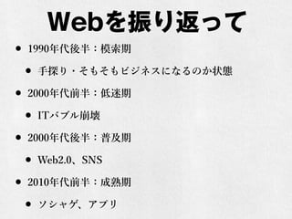 Web귵ä
? 1990룺ģ
? ̽?⤽ӥͥˤʤΤ״B
? 2000ǰ룺
? ITХ֥
? 2000룺ռ
? Web2.0SNS
? 2010ǰ룺
? 㥲ץ
 
