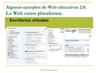 Algunos ejemplos de Web educativas 2.0.  La Web como plataforma. <ul><li>Escritorios virtuales </li></ul>