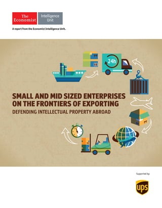 Supported by:
SMALL AND MID SIZED ENTERPRISES
ON THE FRONTIERS OF EXPORTING
DEFENDING INTELLECTUAL PROPERTY ABROAD
 
