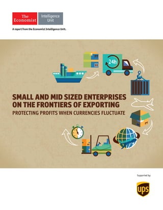 Supported by:
SMALL AND MID SIZED ENTERPRISES
ON THE FRONTIERS OF EXPORTING
PROTECTING PROFITS WHEN CURRENCIES FLUCTUATE
 