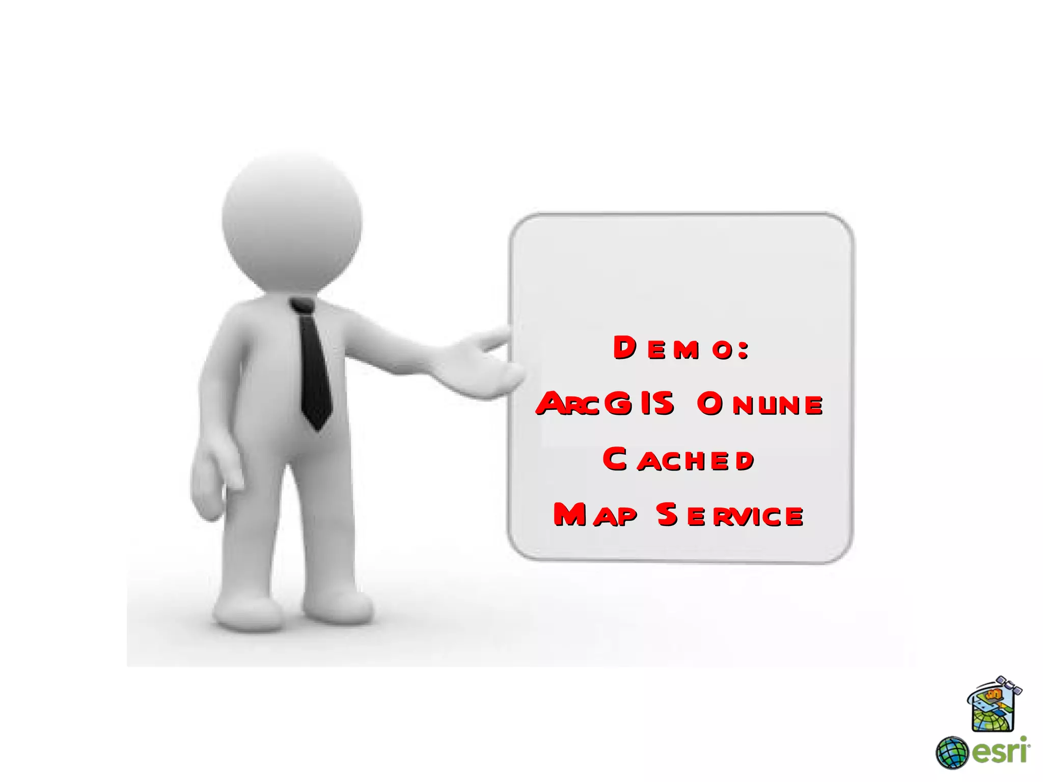 D e m o:
ArcG IS O nline
   C ach e d
 M ap S e rvice
 