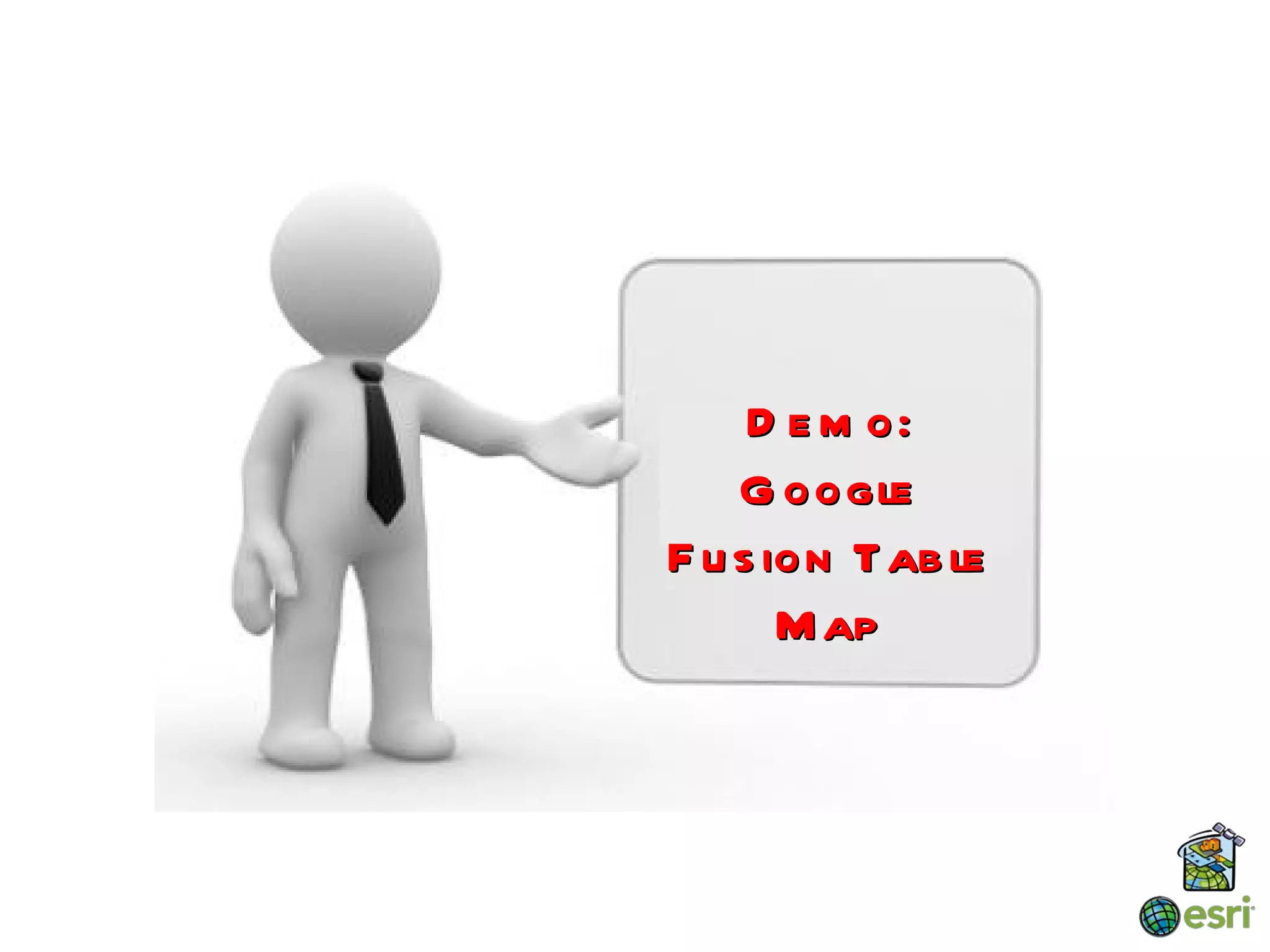 D e m o:
    G oogle
F u s ion Tab le
       M ap
 