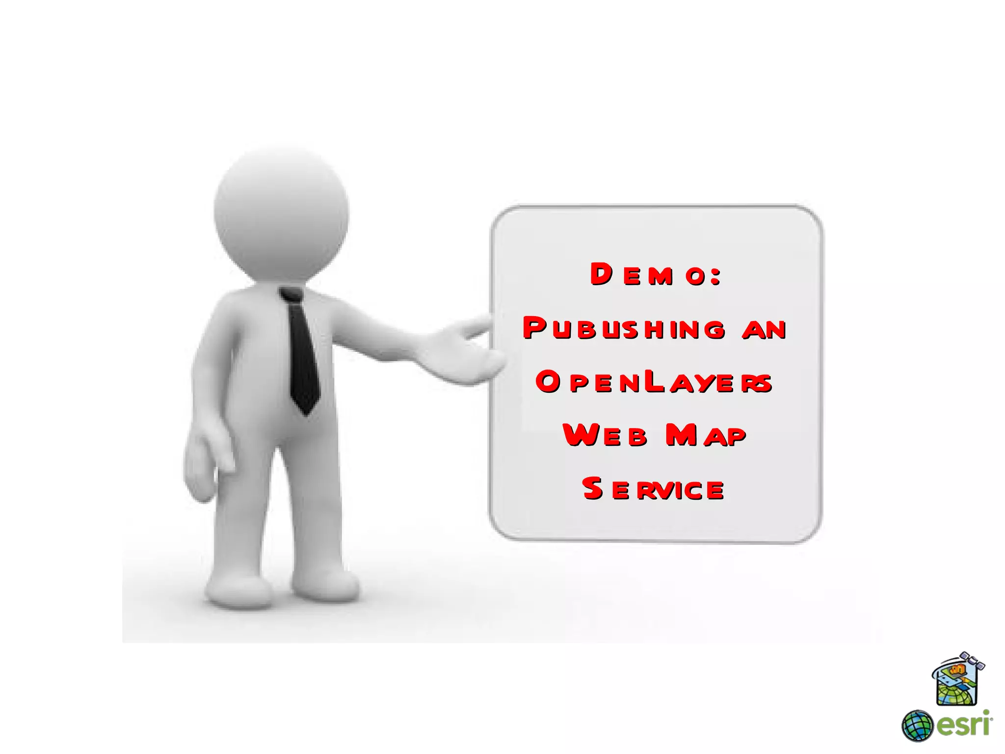 D e m o:
P u b lis h ing an
O p e nLaye rs
  We b M ap
    S e rvice
 