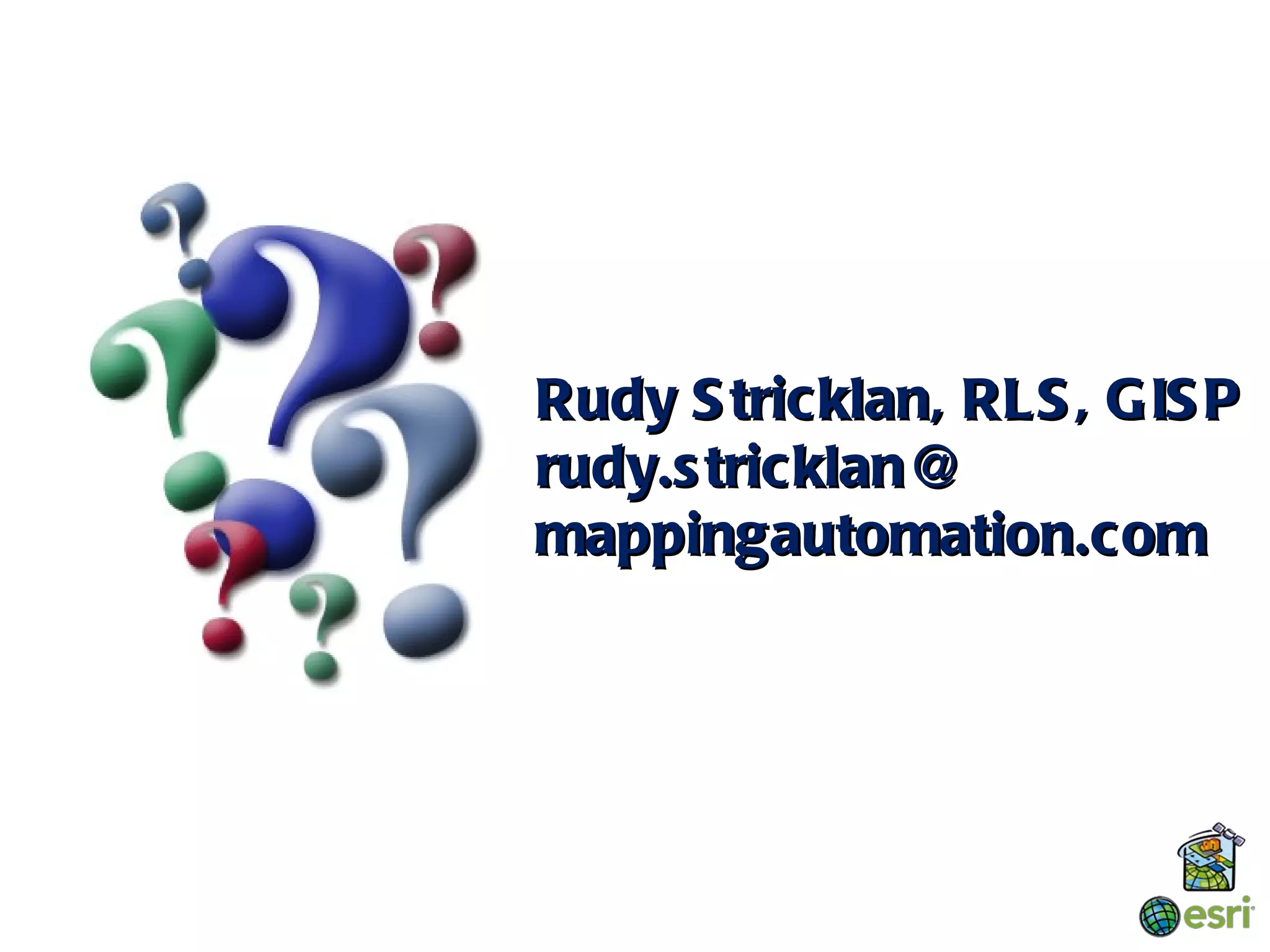 Rudy S tricklan, RLS , G IS P
rudy.s tricklan@
mappingautomation.com
 