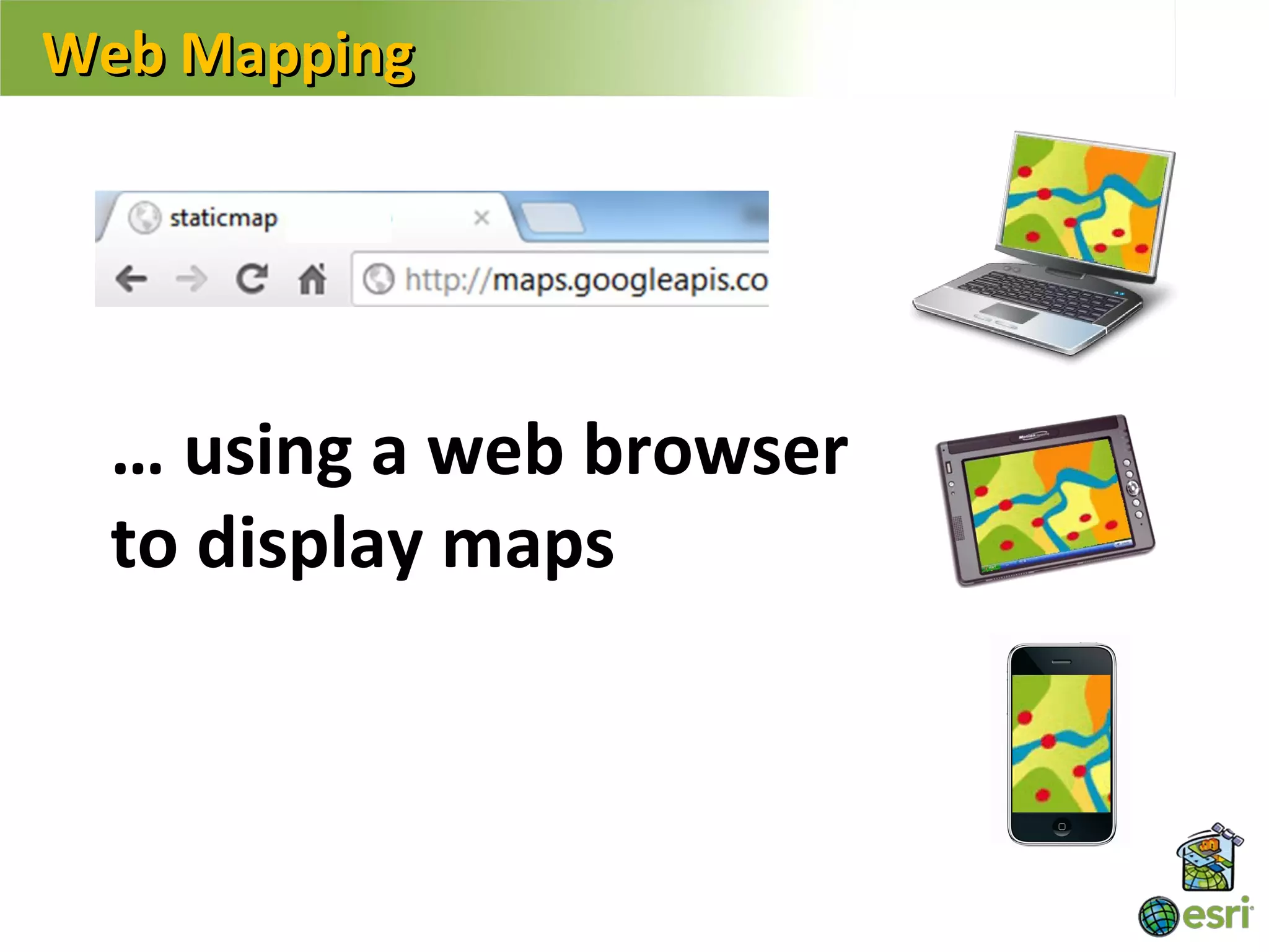 Web Mapping




  … using a web browser
  to display maps
 