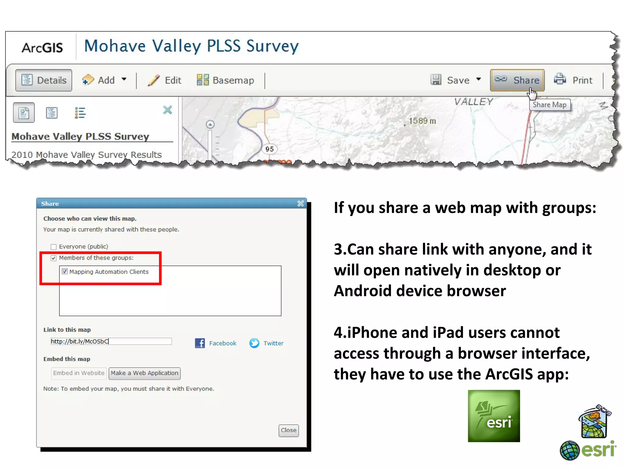 If you share a web map with groups:

3.Can share link with anyone, and it
will open natively in desktop or
Android device browser

4.iPhone and iPad users cannot
access through a browser interface,
they have to use the ArcGIS app:
 