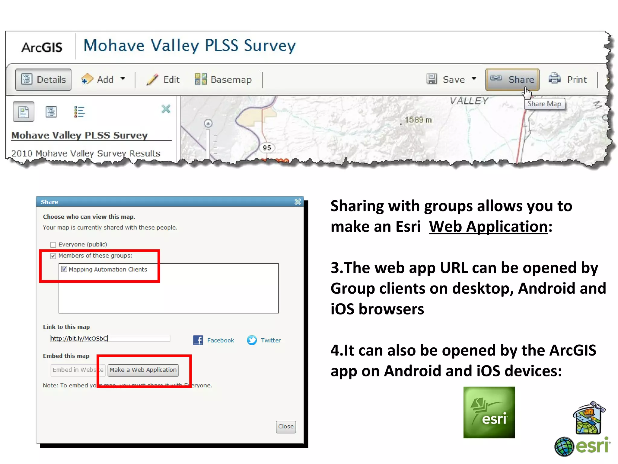 Sharing with groups allows you to
make an Esri Web Application:

3.The web app URL can be opened by
Group clients on desktop, Android and
iOS browsers

4.It can also be opened by the ArcGIS
app on Android and iOS devices:
 