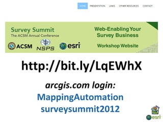 http://bit.ly/LqEWhX
   arcgis.com login:
  MappingAutomation
  surveysummit2012
 