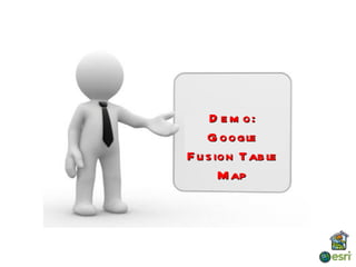 D e m o:
    G oogle
F u s ion Tab le
       M ap
 