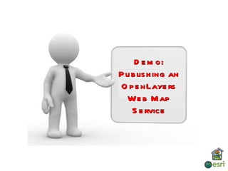 D e m o:
P u b lis h ing an
O p e nLaye rs
  We b M ap
    S e rvice
 