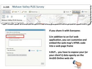 If you share it with Everyone:

3.In addition to an Esri web
application, you can customize and
embed the web map’s HTML code
into a web page frame

4.BUT… you have to expose your (or
your client’s) data openly on the
ArcGIS Online web site
 