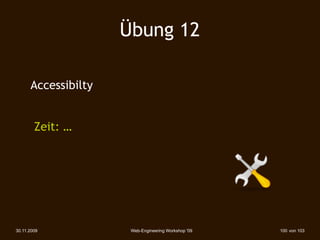 Übung 12

      Accessibilty


        Zeit: …




30.11.2009            Web-Engineering Workshop '09   100 von 103
 