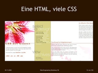 Eine HTML, viele CSS




30.11.2009         Web-Engineering Workshop '09   12 von 103
 