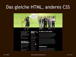Das gleiche HTML, anderes CSS




30.11.2009     Web-Engineering Workshop '09   13 von 103
 