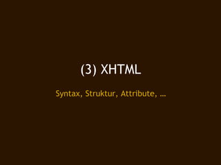 (3) XHTML
Syntax, Struktur, Attribute, …
 