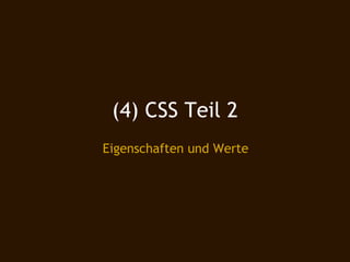 (4) CSS Teil 2
Eigenschaften und Werte
 