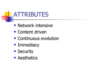 ATTRIBUTES Network intensive Content driven Continuous evolution Immediacy  Security Aesthetics  