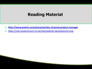 Reading Material
 http://www.pmhut.com/characteristics-of-great-project-manager
 https://cdn.projectsmart.co.uk/img/website-development.png
 