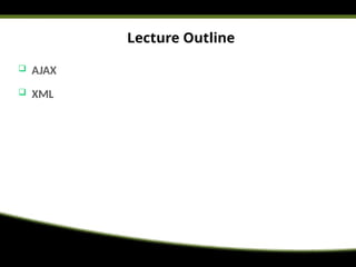 Lecture Outline
 AJAX
 XML
 