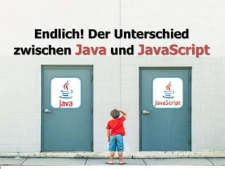 Endlich! Der Unterschied
zwischen Java und JavaScript
 