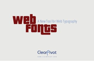 web
fonts
A New Tool for Web Typography
W W W . C L E A R P I V O T . C O M
 