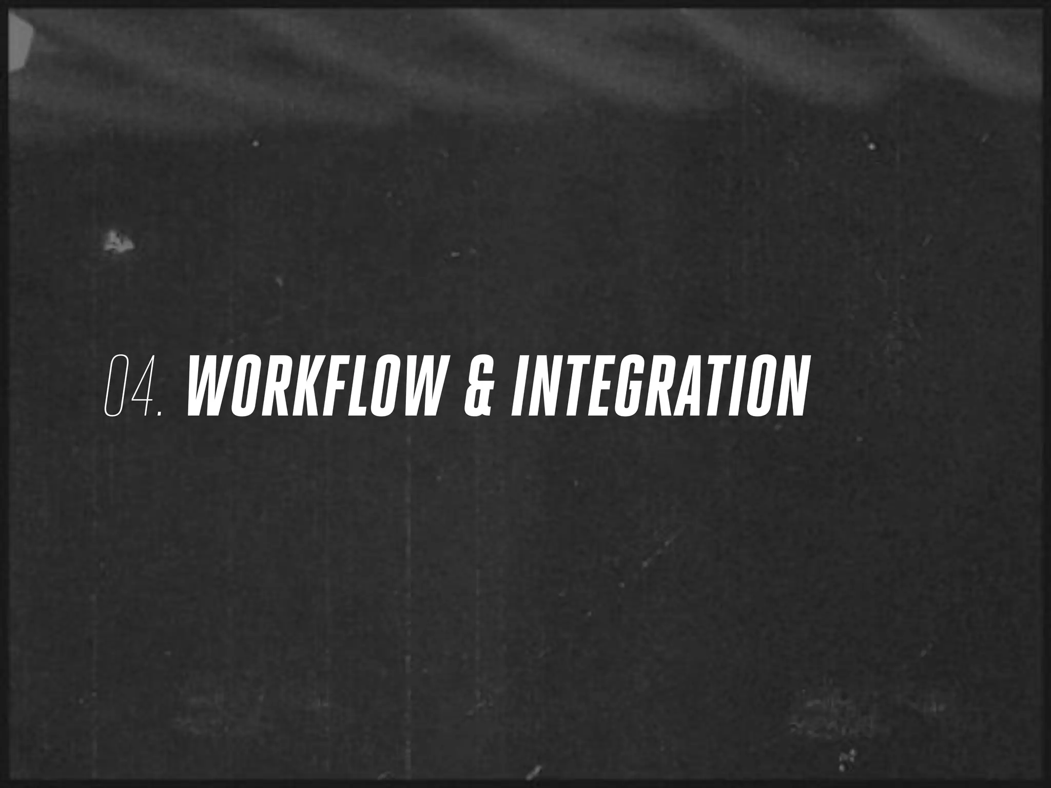 04. WORKFLOW & INTEGRATION
 