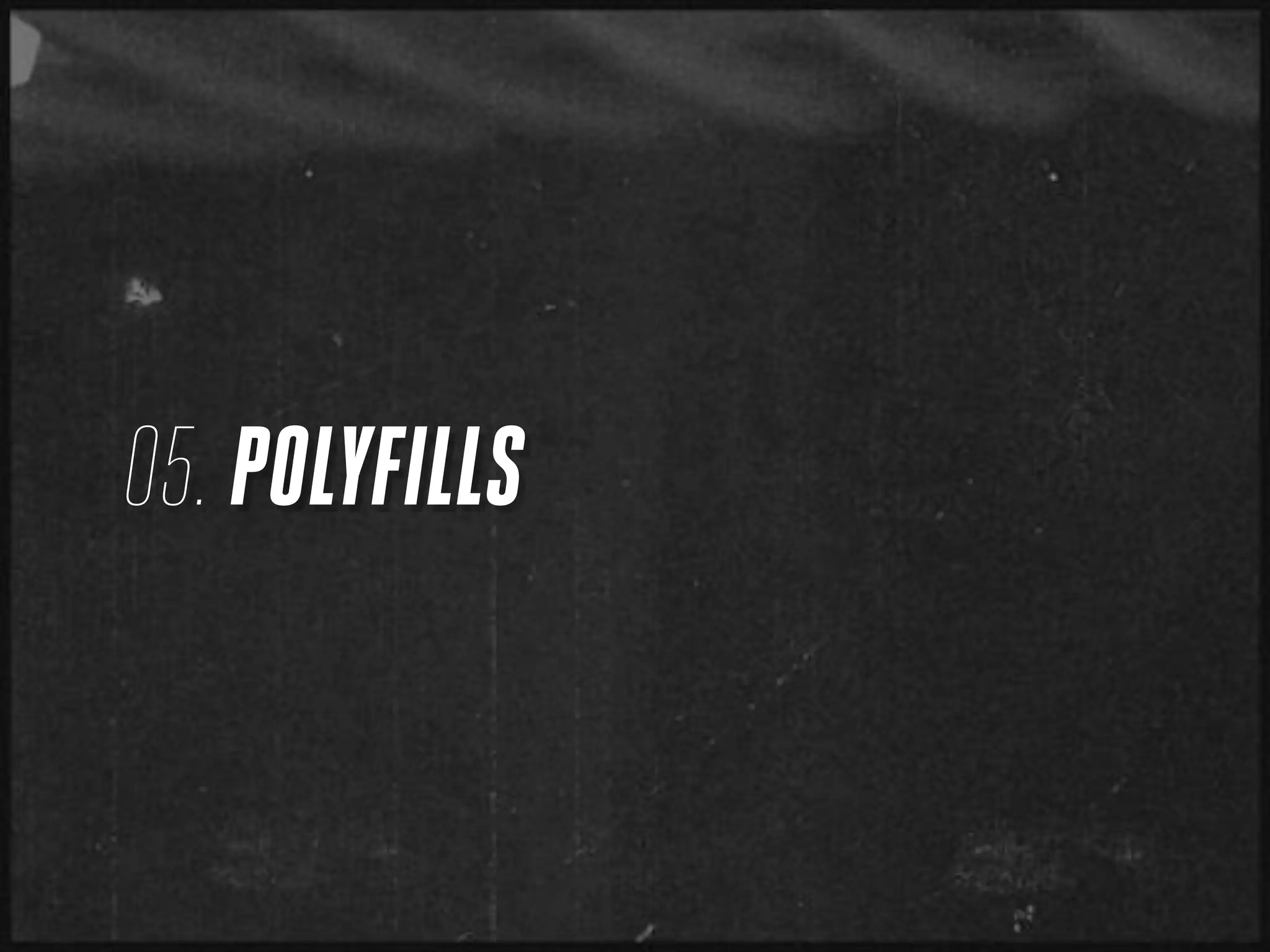 05. POLYFILLS
 