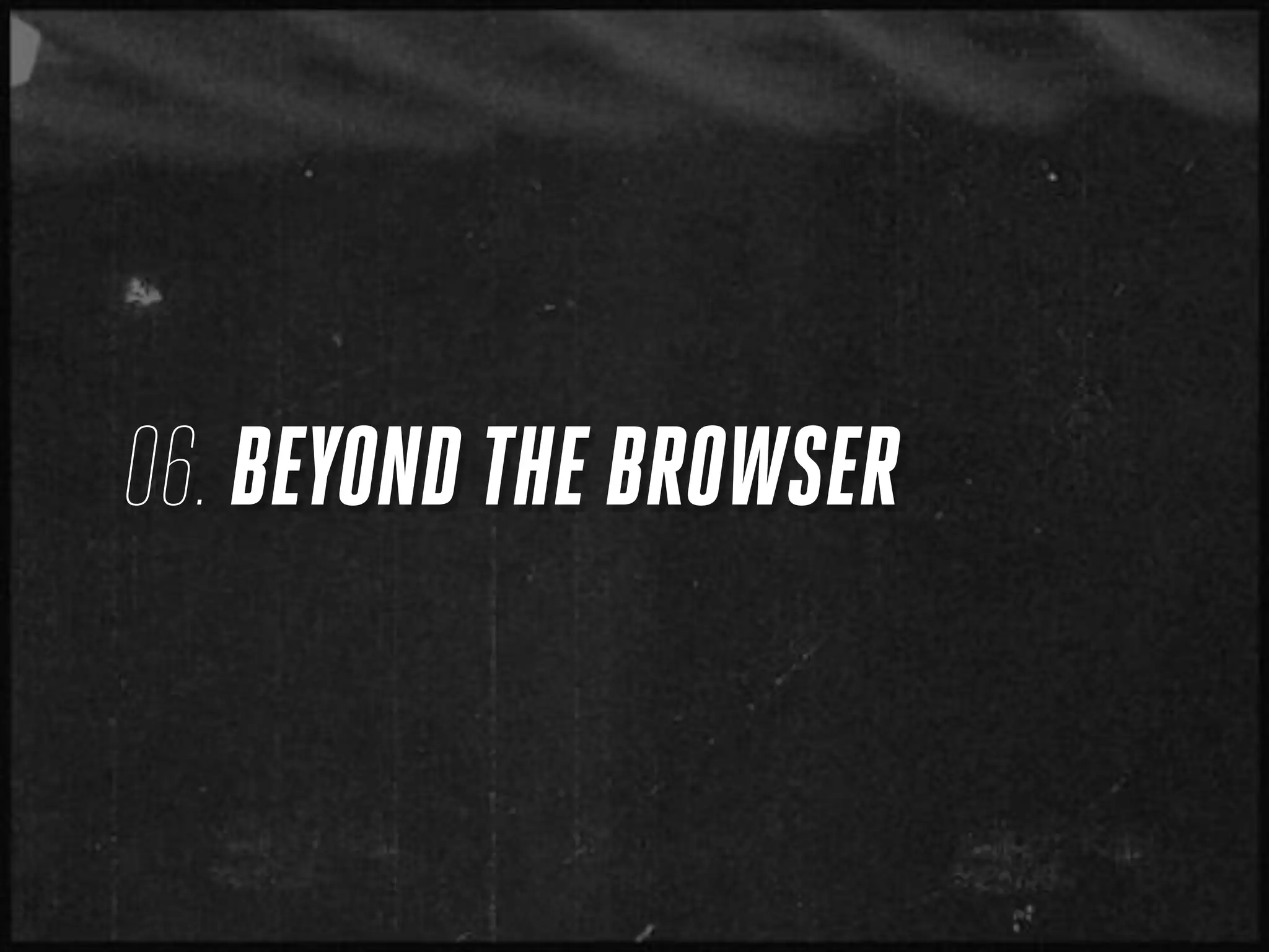 06. BEYOND THE BROWSER
 