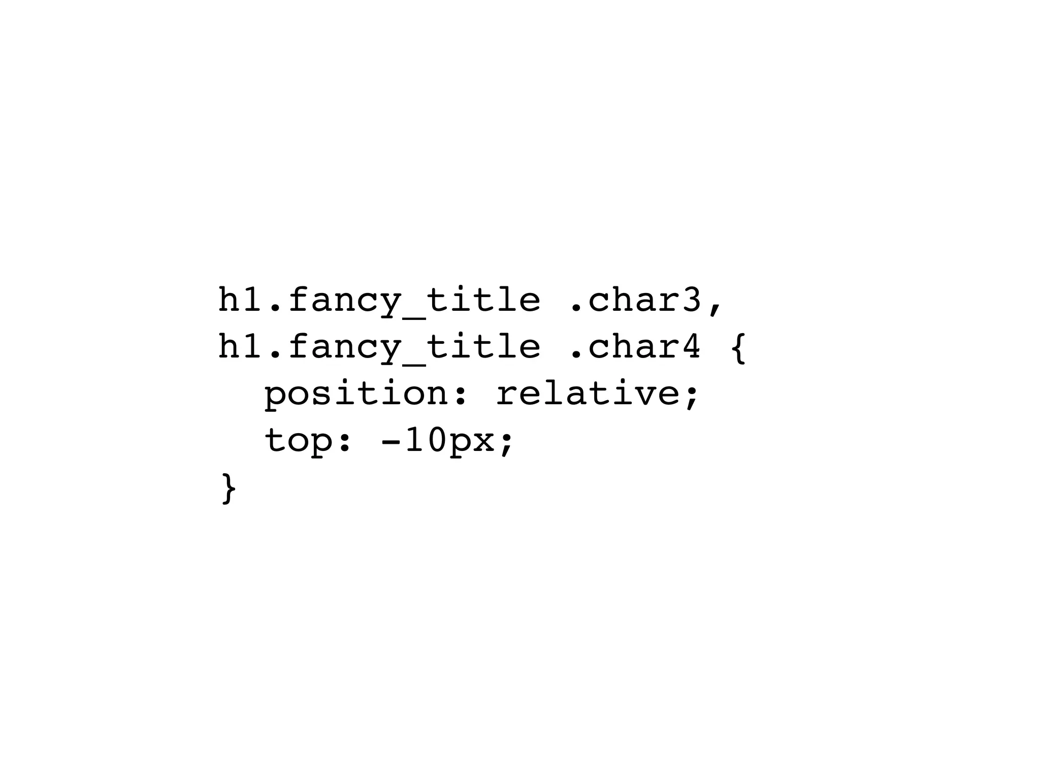 h1.fancy_title .char3,
h1.fancy_title .char4 {
  position: relative;
  top: -10px;
}
 