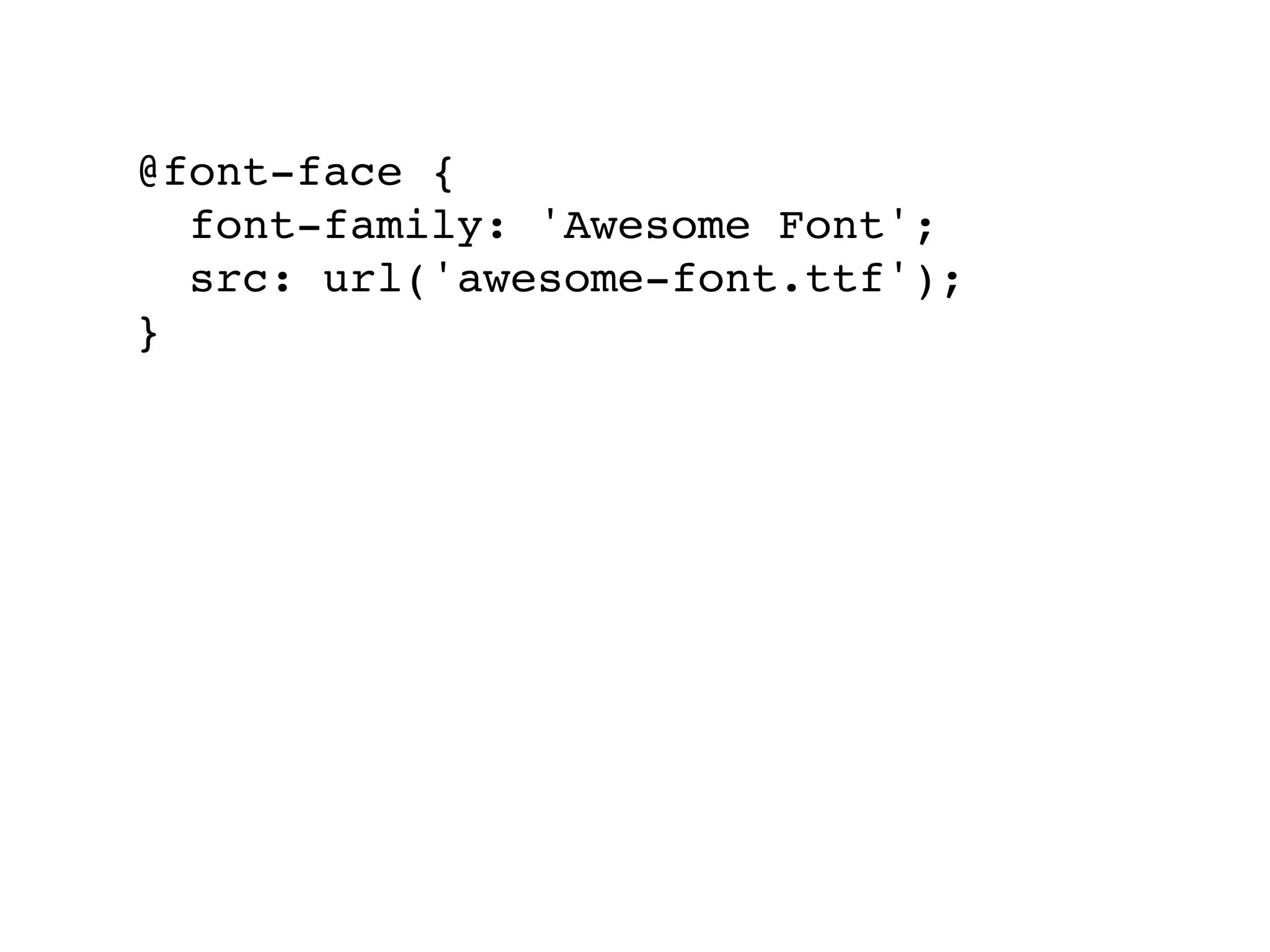 @font-face {
  font-family: 'Awesome Font';
  src: url('awesome-font.ttf');
}
 